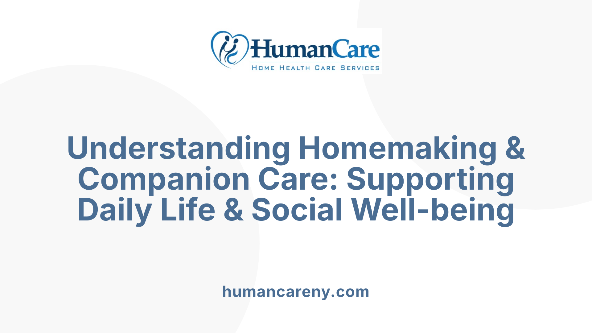 Understanding Homemaking &amp; Companion Care: Supporting Daily Life &amp; Social Well-being