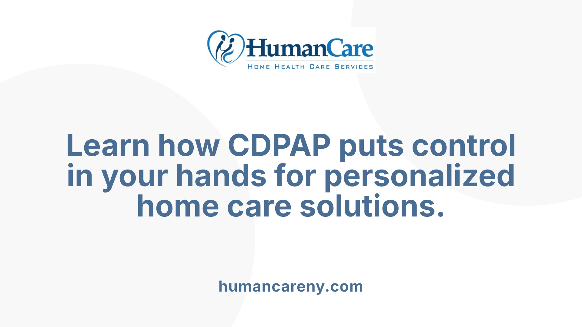Learn how CDPAP puts control in your hands for personalized home care solutions.