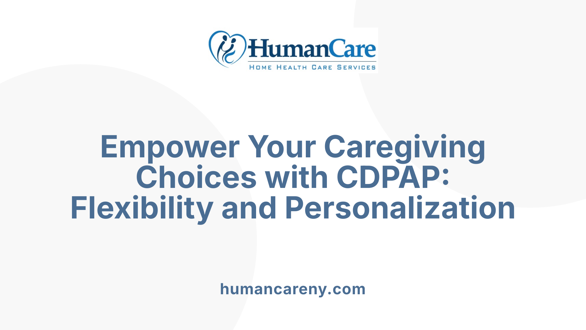 Empower Your Caregiving Choices with CDPAP: Flexibility and Personalization