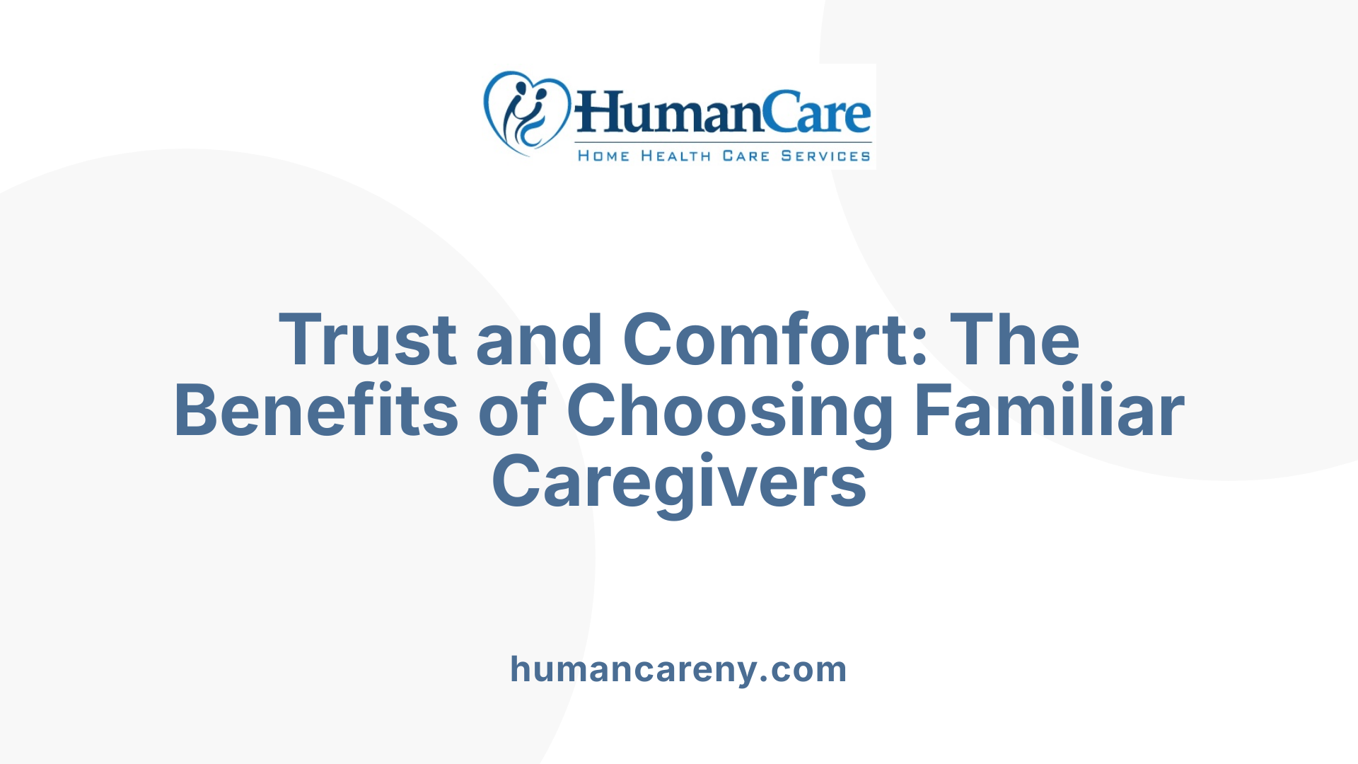 Trust and Comfort: The Benefits of Choosing Familiar Caregivers