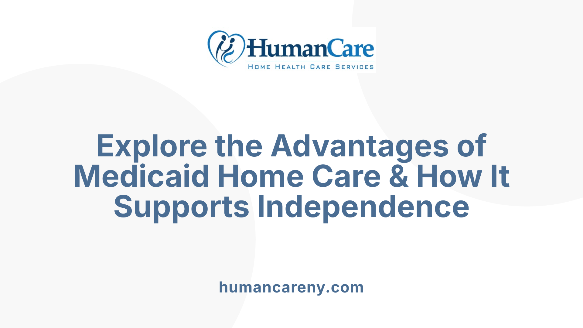 Explore the Advantages of Medicaid Home Care &amp; How It Supports Independence