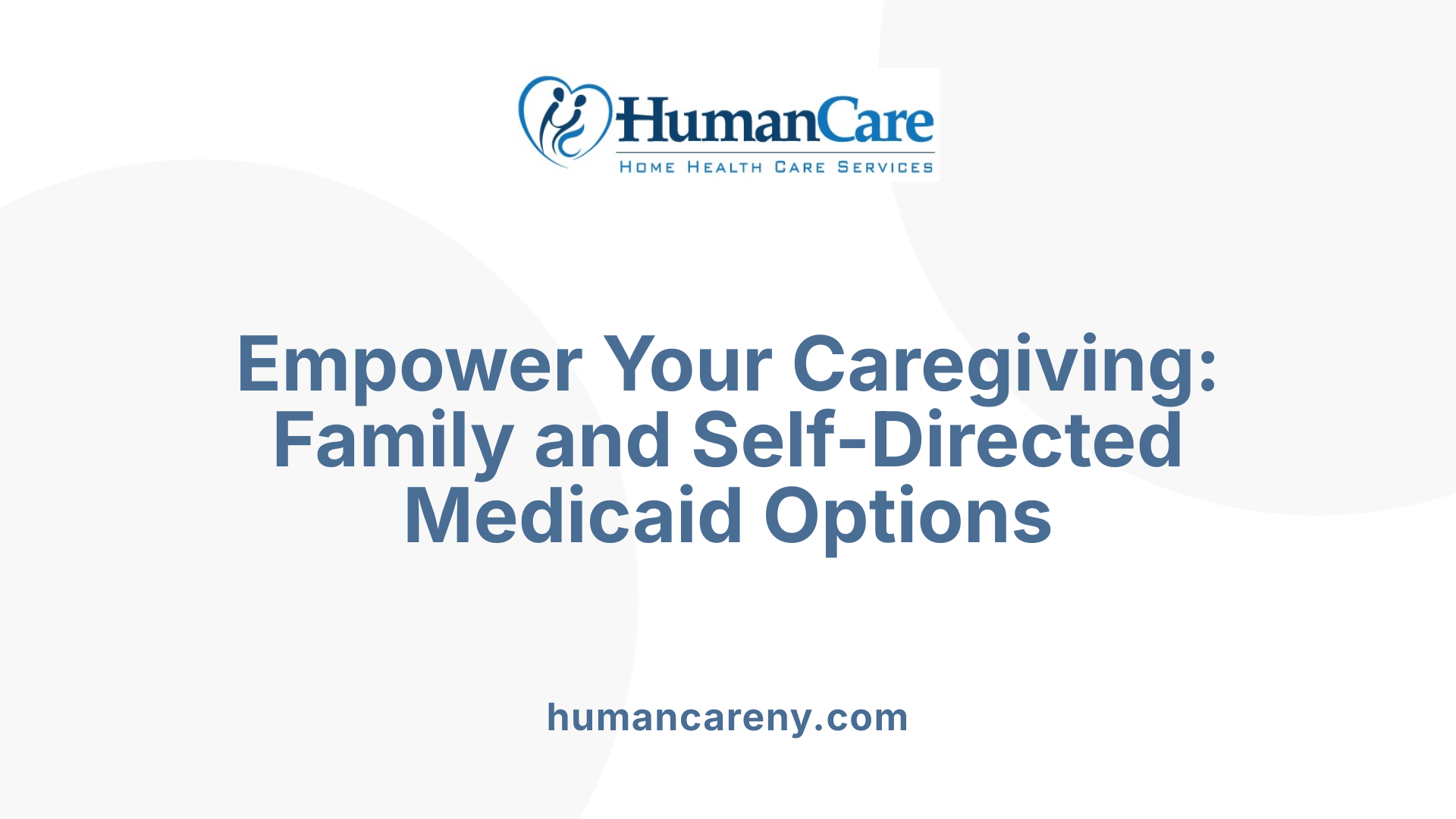 Empower Your Caregiving: Family and Self-Directed Medicaid Options