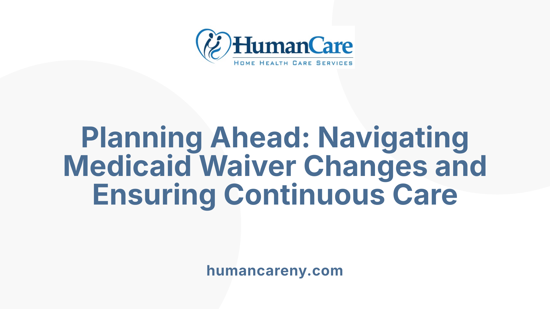 Planning Ahead: Navigating Medicaid Waiver Changes and Ensuring Continuous Care