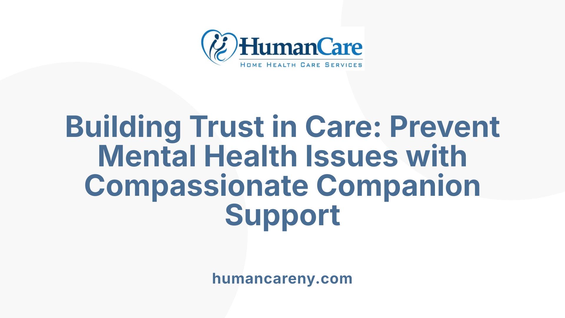 Building Trust in Care: Prevent Mental Health Issues with Compassionate Companion Support