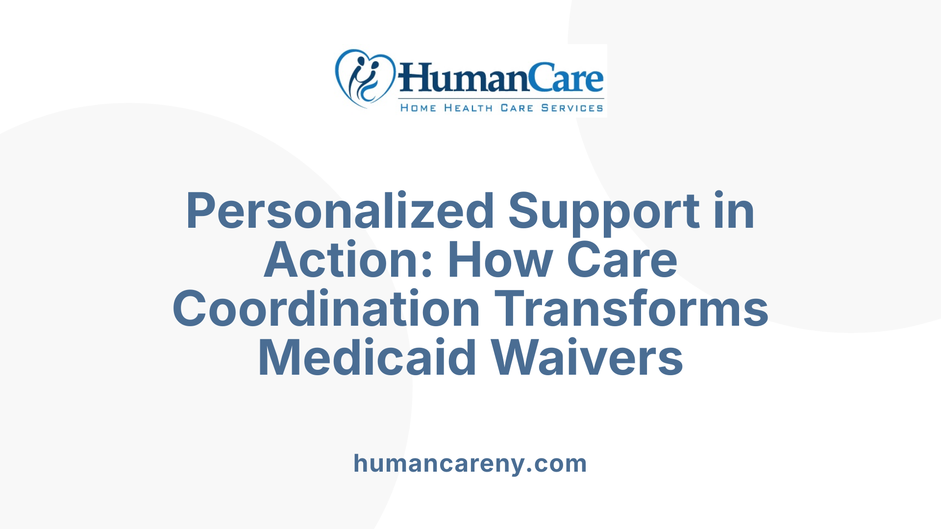 Personalized Support in Action: How Care Coordination Transforms Medicaid Waivers