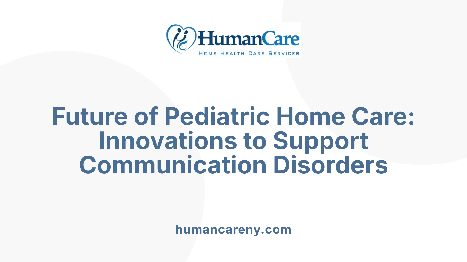 Future of Pediatric Home Care: Innovations to Support Communication Disorders