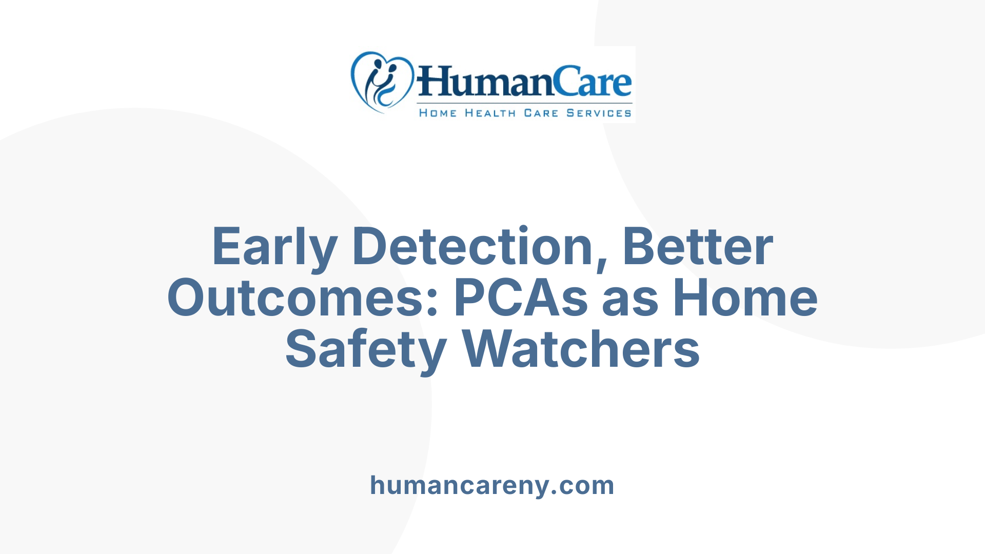 Early Detection, Better Outcomes: PCAs as Home Safety Watchers