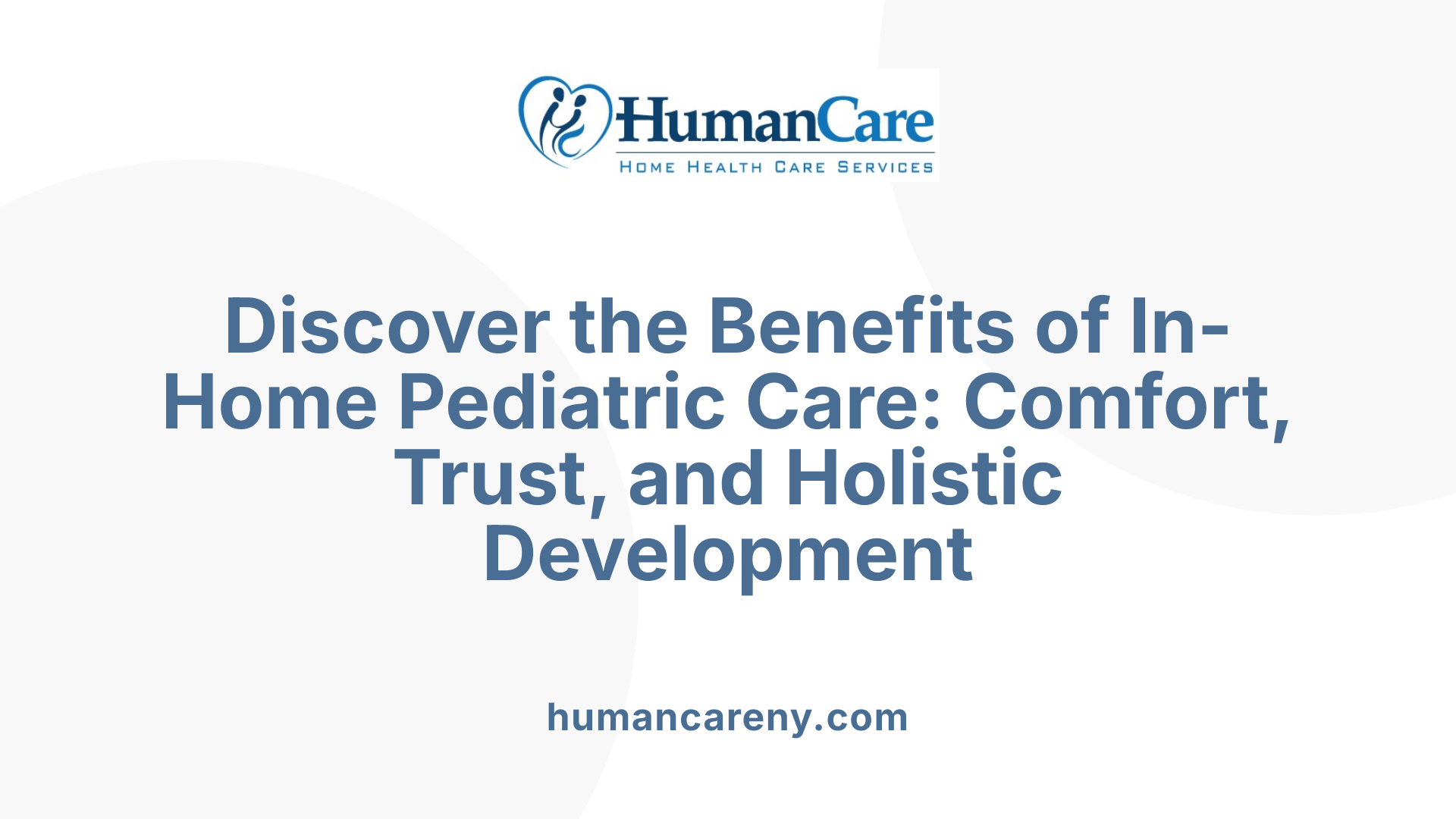 Discover the Benefits of In-Home Pediatric Care: Comfort, Trust, and Holistic Development