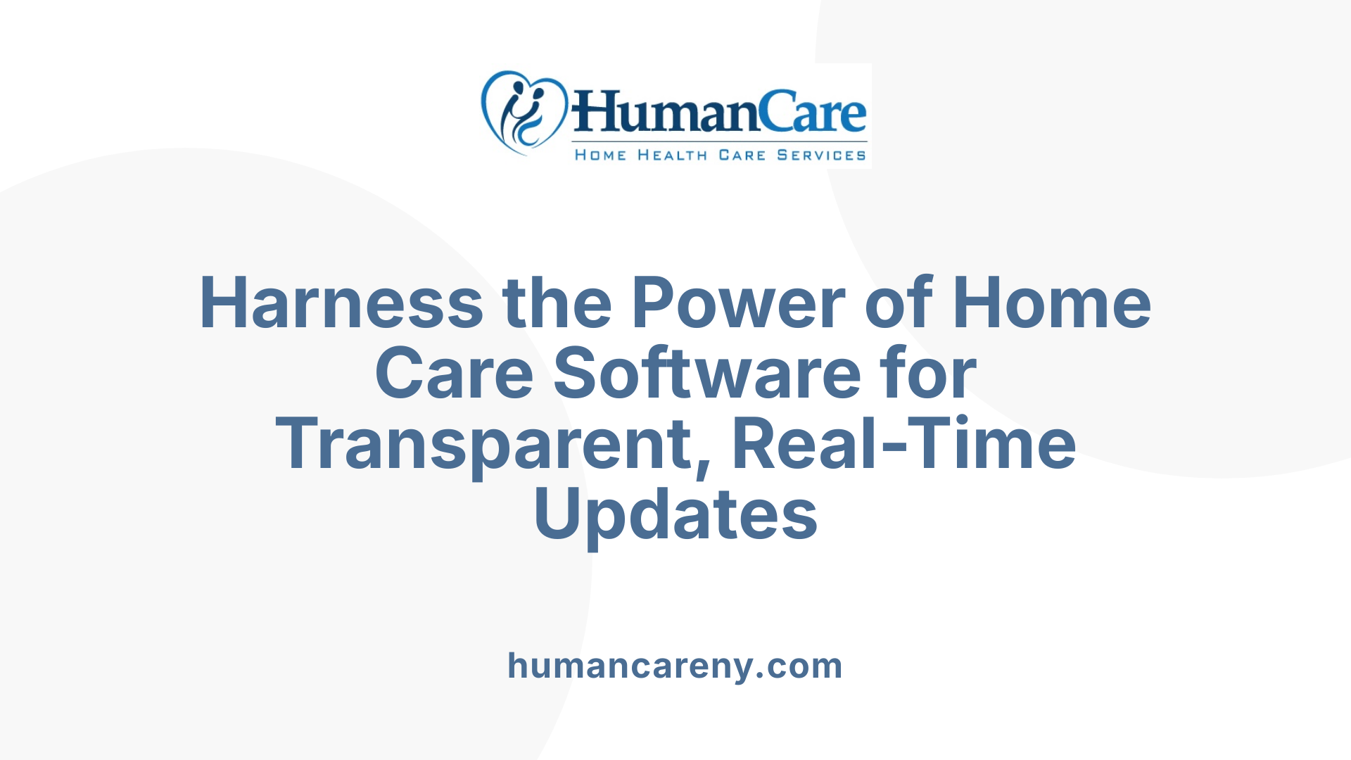 Harness the Power of Home Care Software for Transparent, Real-Time Updates