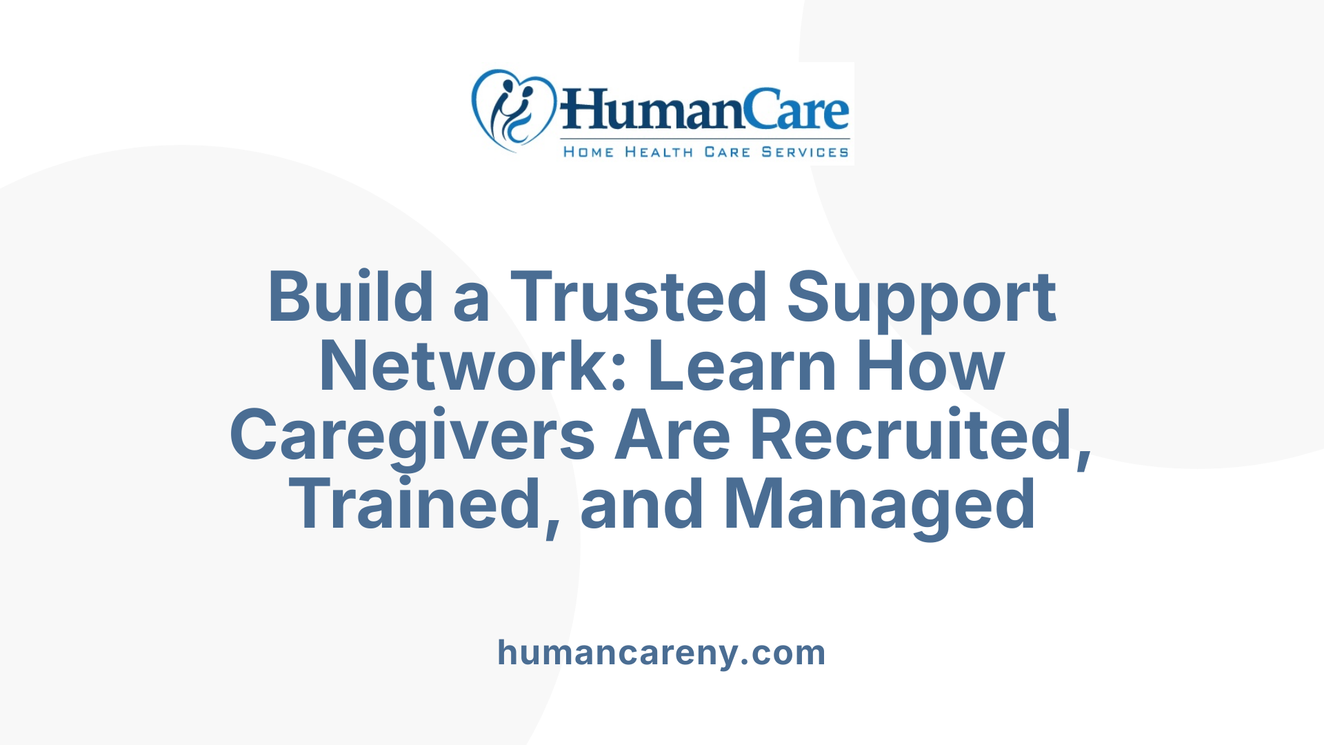 Build a Trusted Support Network: Learn How Caregivers Are Recruited, Trained, and Managed