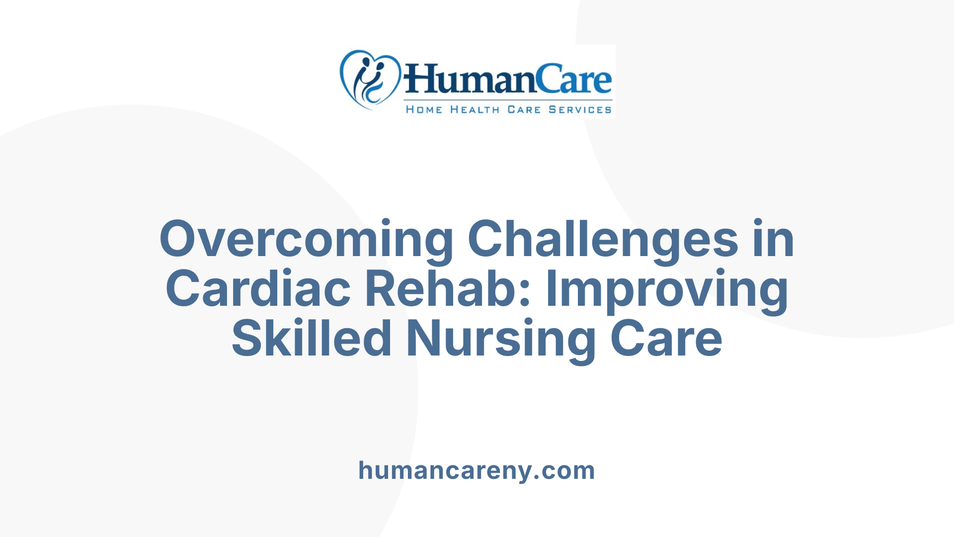 Overcoming Challenges in Cardiac Rehab: Improving Skilled Nursing Care