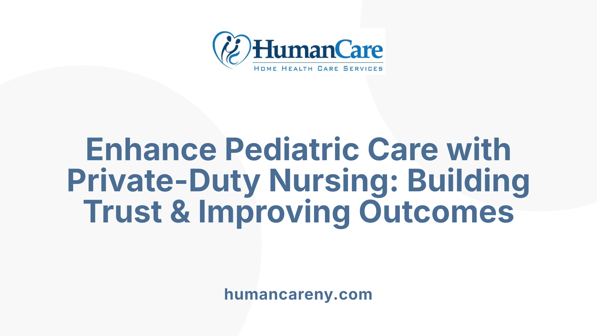 Enhance Pediatric Care with Private-Duty Nursing: Building Trust & Improving Outcomes