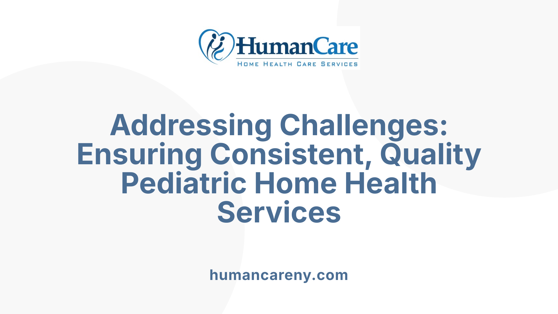 Addressing Challenges: Ensuring Consistent, Quality Pediatric Home Health Services