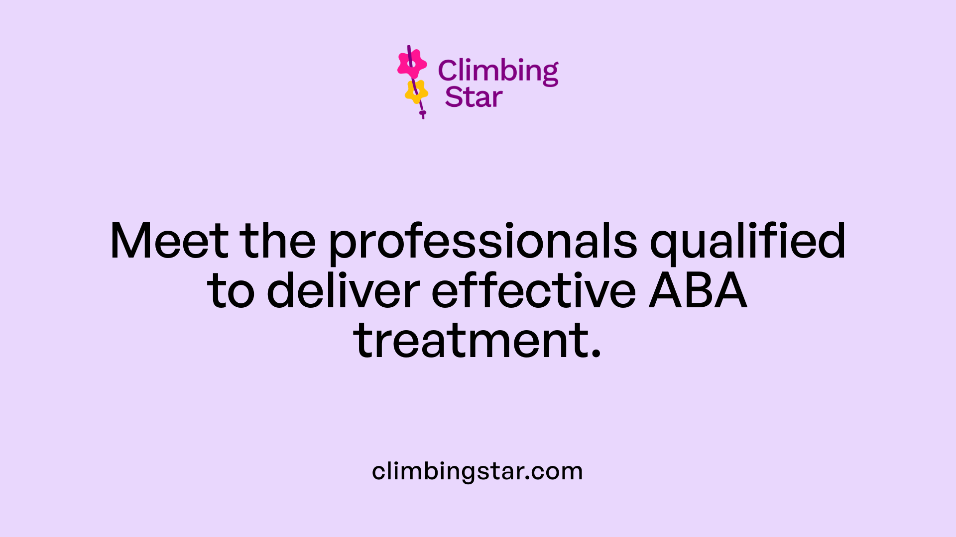 Meet the professionals qualified to deliver effective ABA treatment.