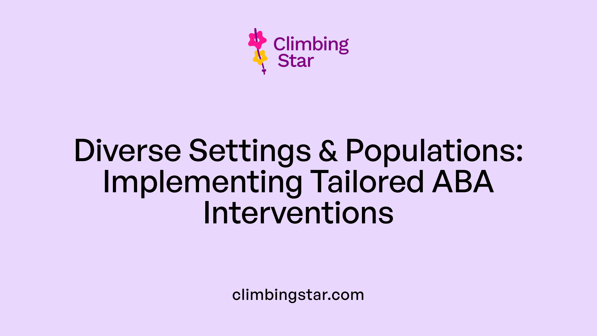 Diverse Settings &amp; Populations: Implementing Tailored ABA Interventions