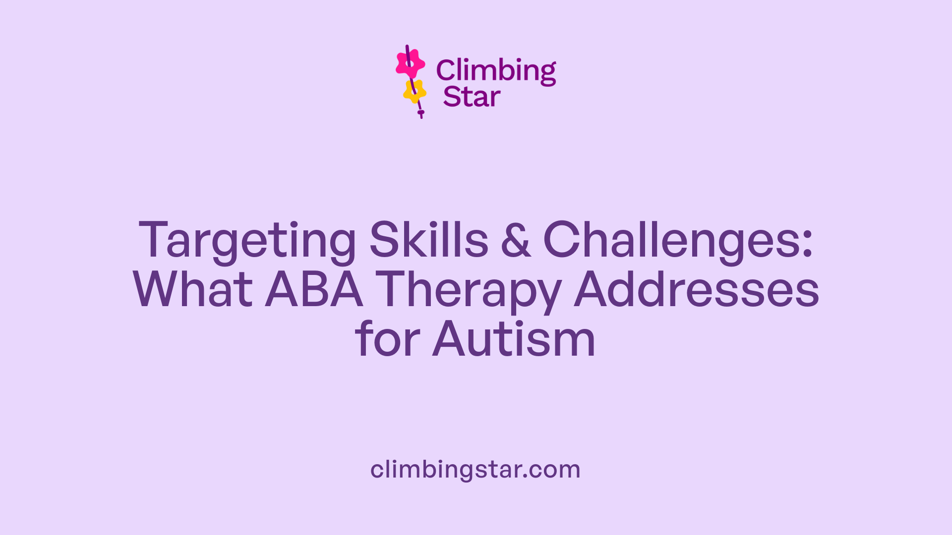 Targeting Skills &amp; Challenges: What ABA Therapy Addresses for Autism