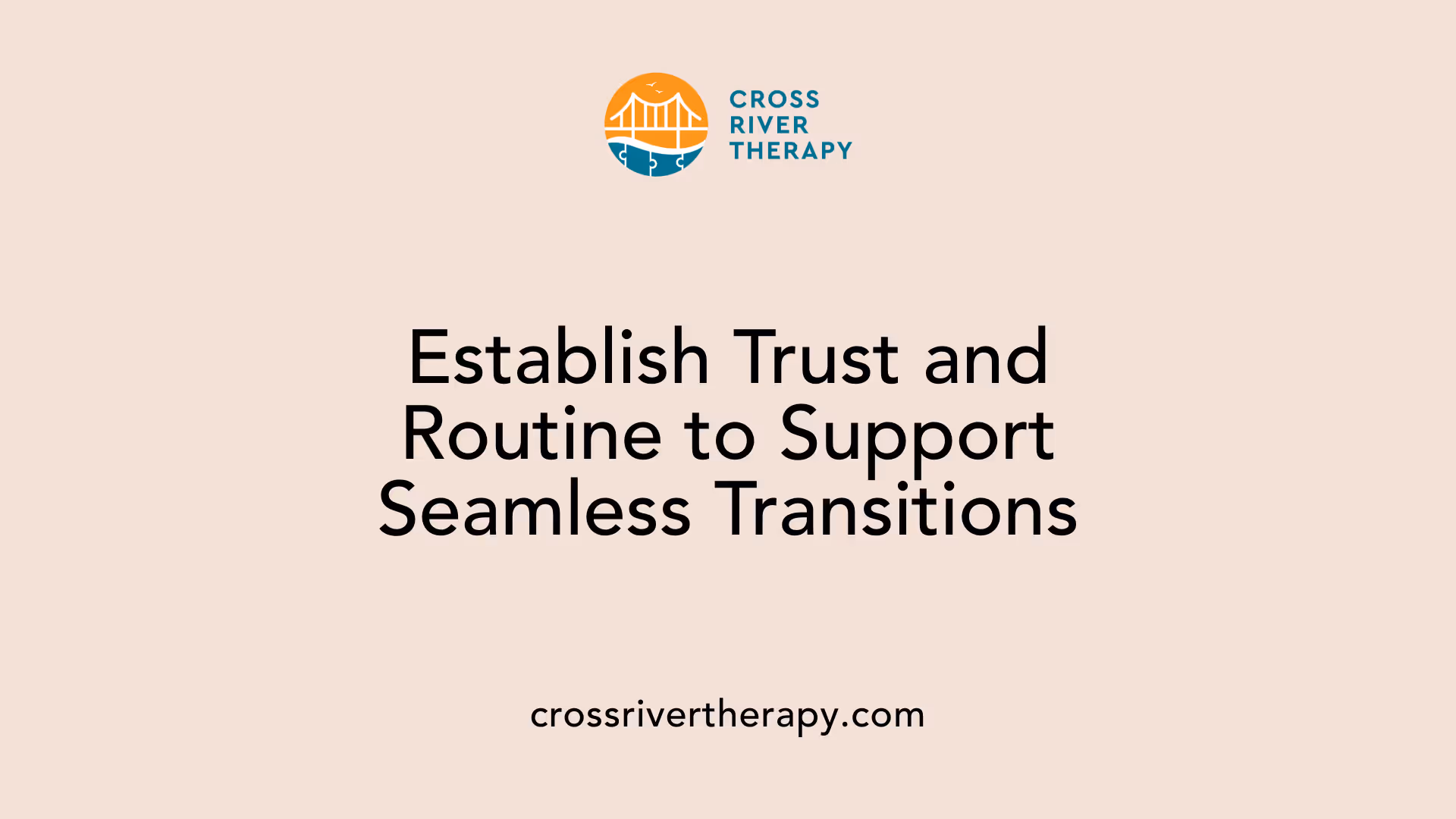 Establish Trust and Routine to Support Seamless Transitions