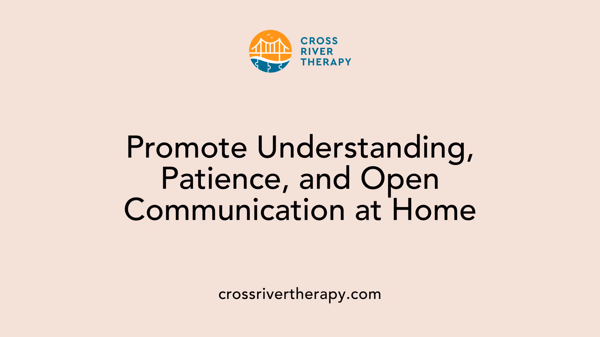 Promote Understanding, Patience, and Open Communication at Home