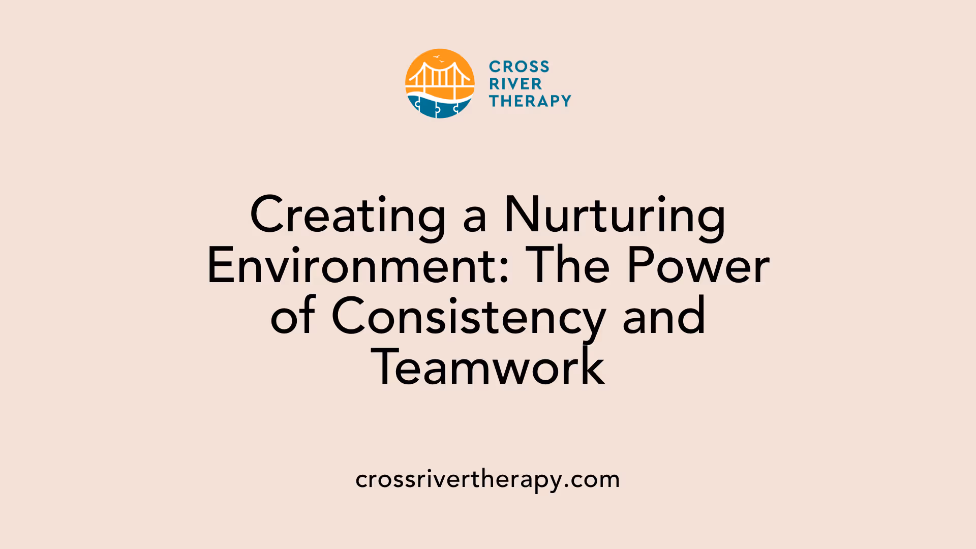 Creating a Nurturing Environment: The Power of Consistency and Teamwork