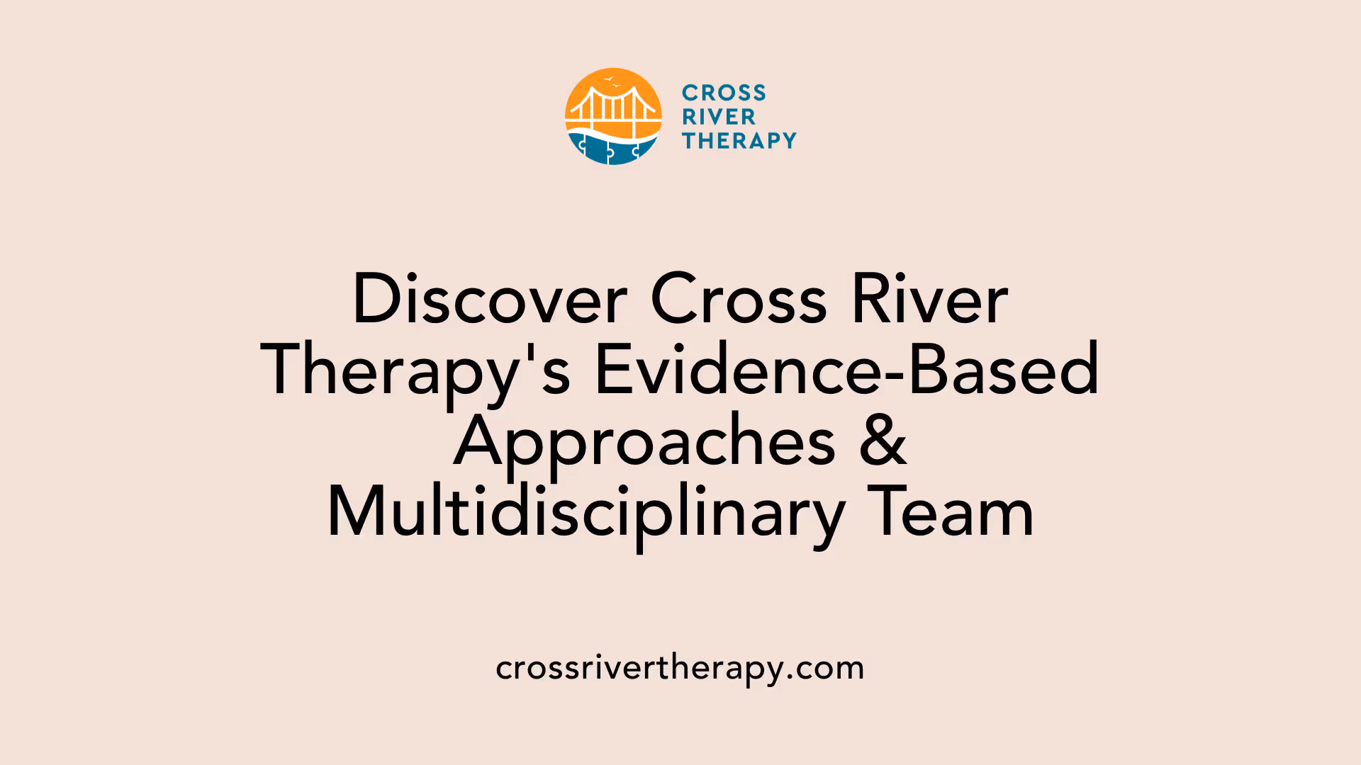 Discover Cross River Therapy's Evidence-Based Approaches &amp; Multidisciplinary Team