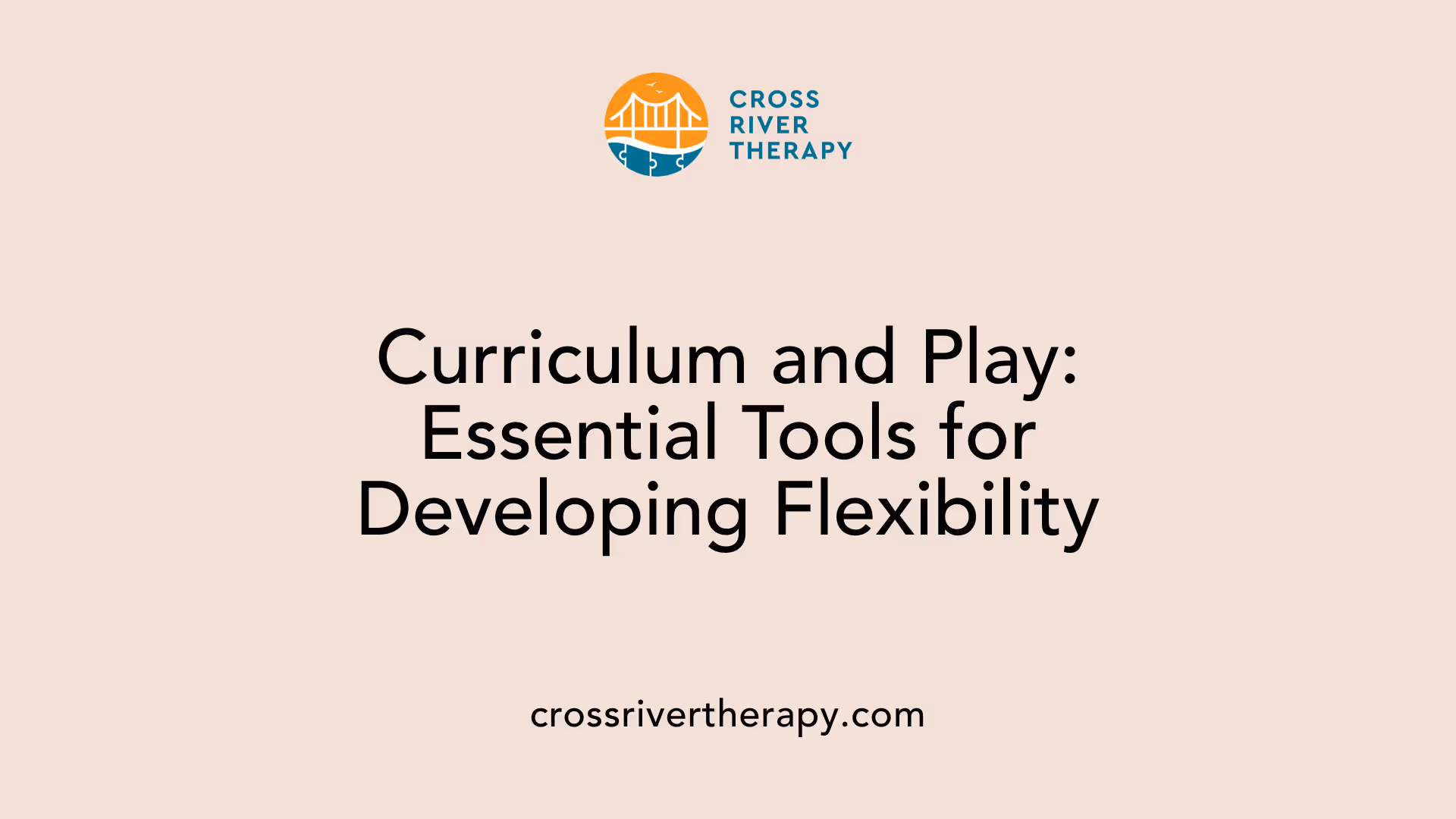 Curriculum and Play: Essential Tools for Developing Flexibility