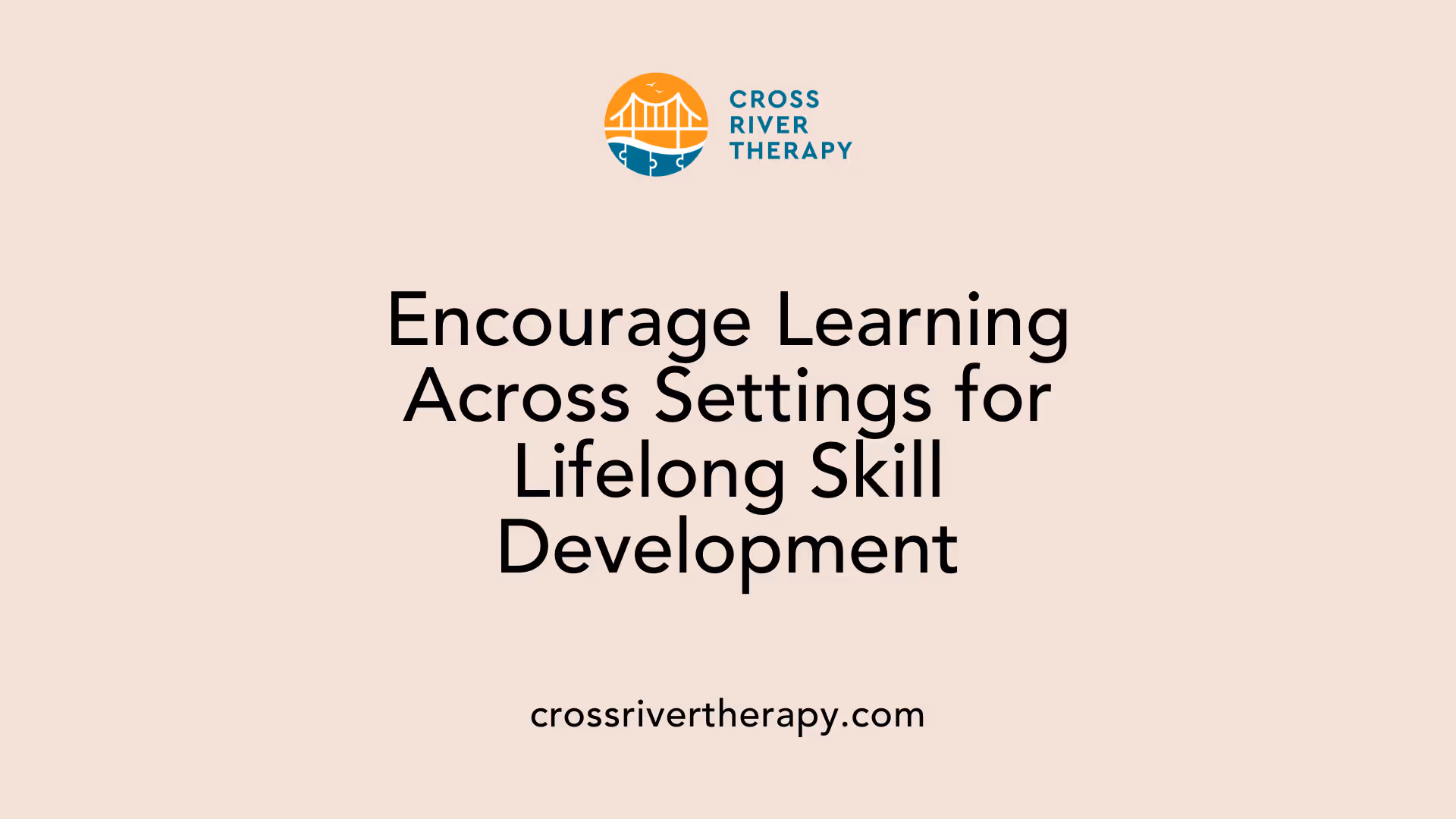 Encourage Learning Across Settings for Lifelong Skill Development