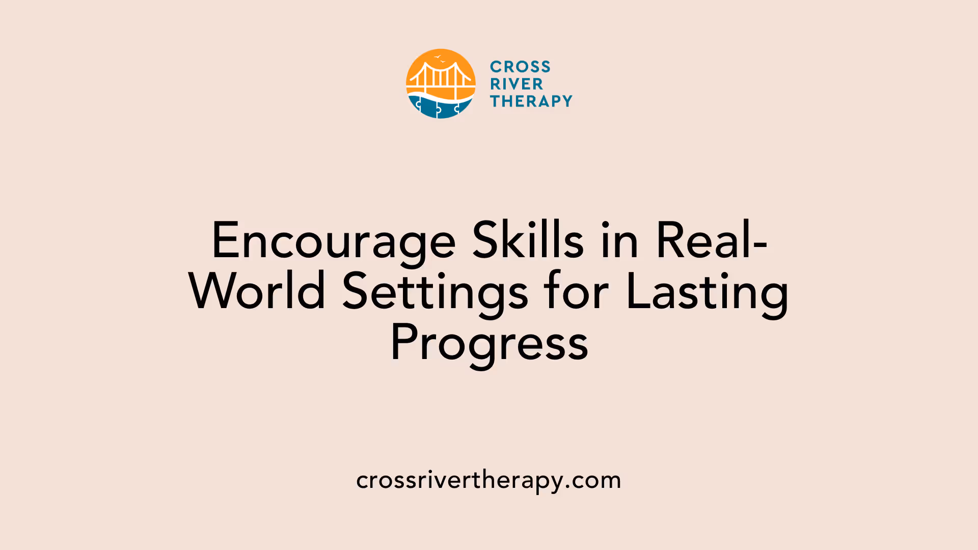 Encourage Skills in Real-World Settings for Lasting Progress