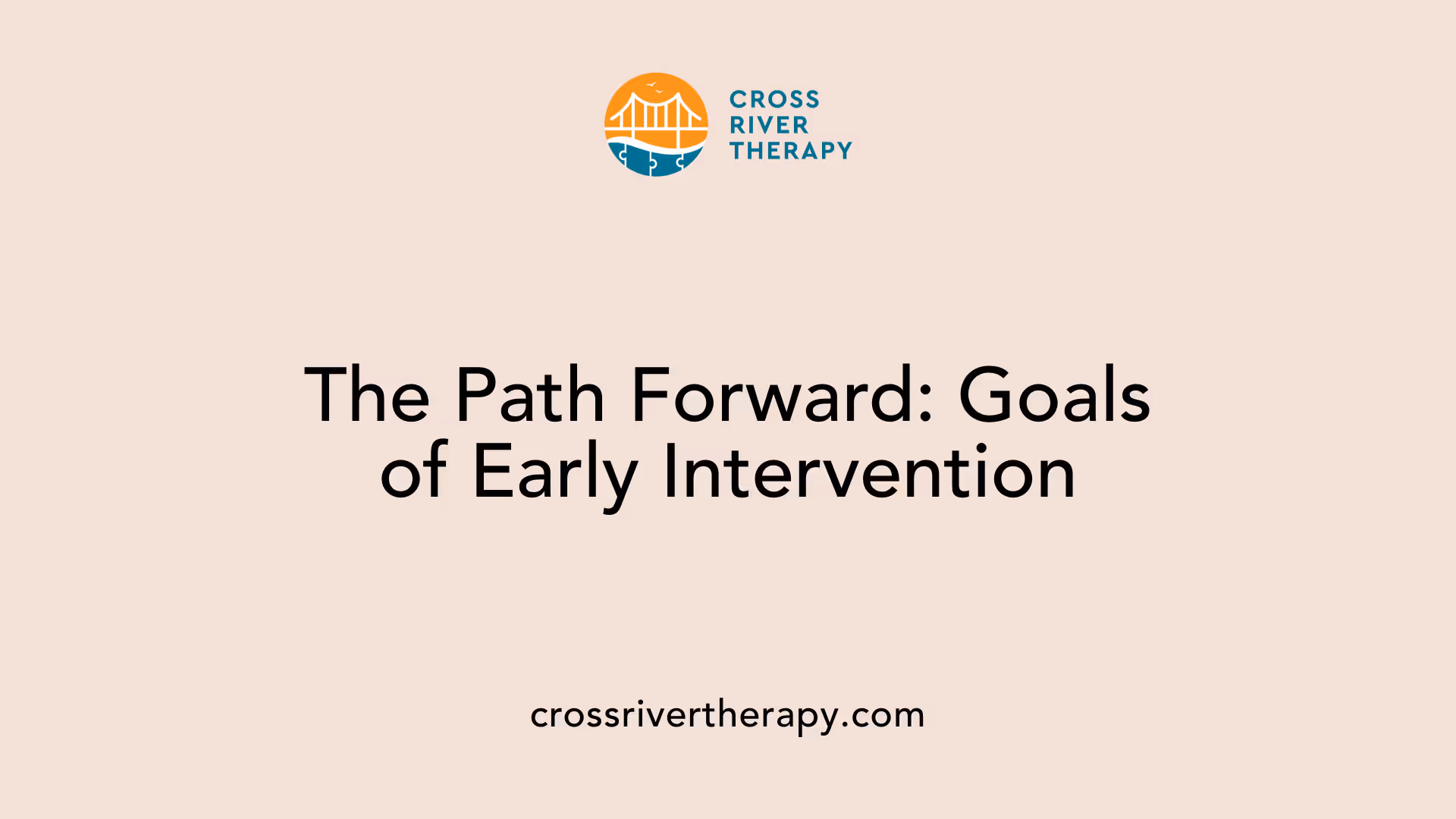 The Path Forward: Goals of Early Intervention