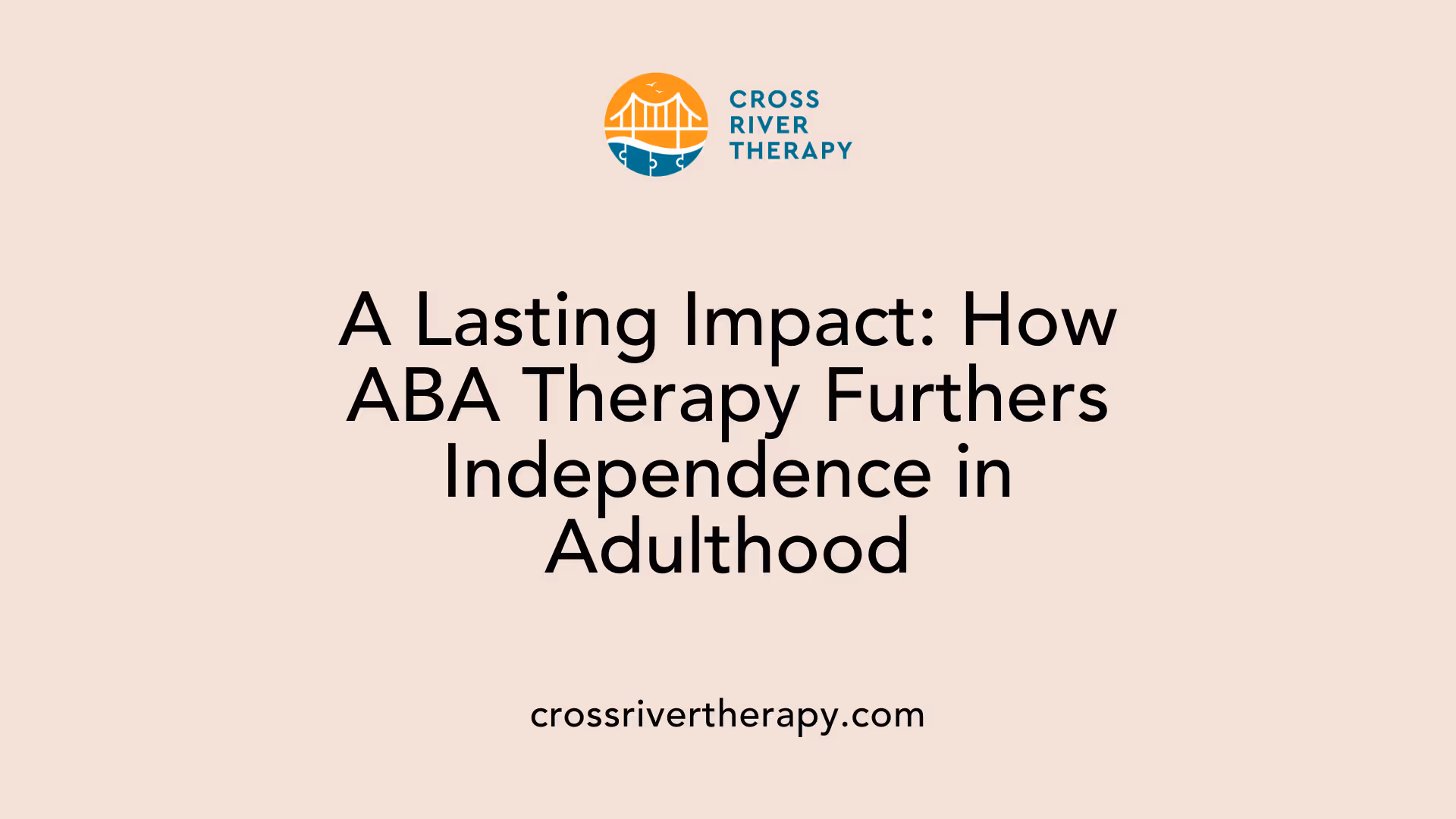 A Lasting Impact: How ABA Therapy Furthers Independence in Adulthood