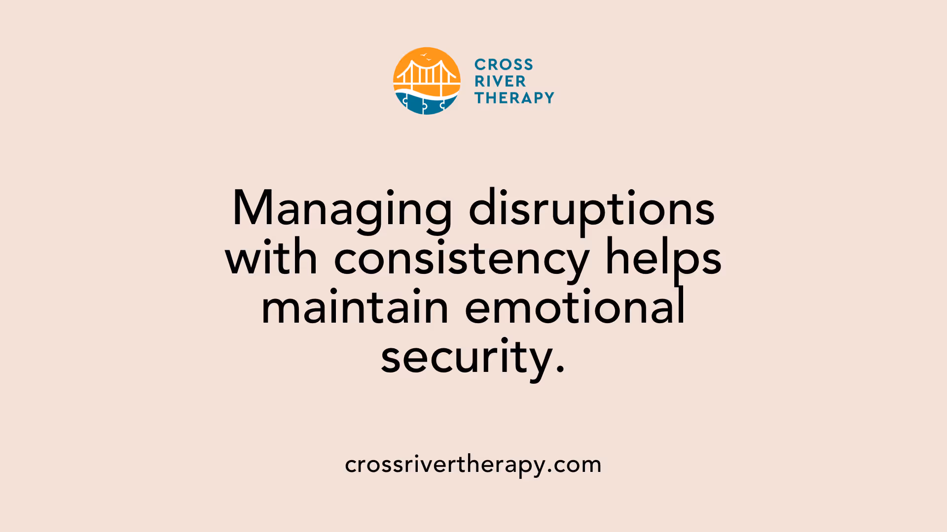 Managing disruptions with consistency helps maintain emotional security.