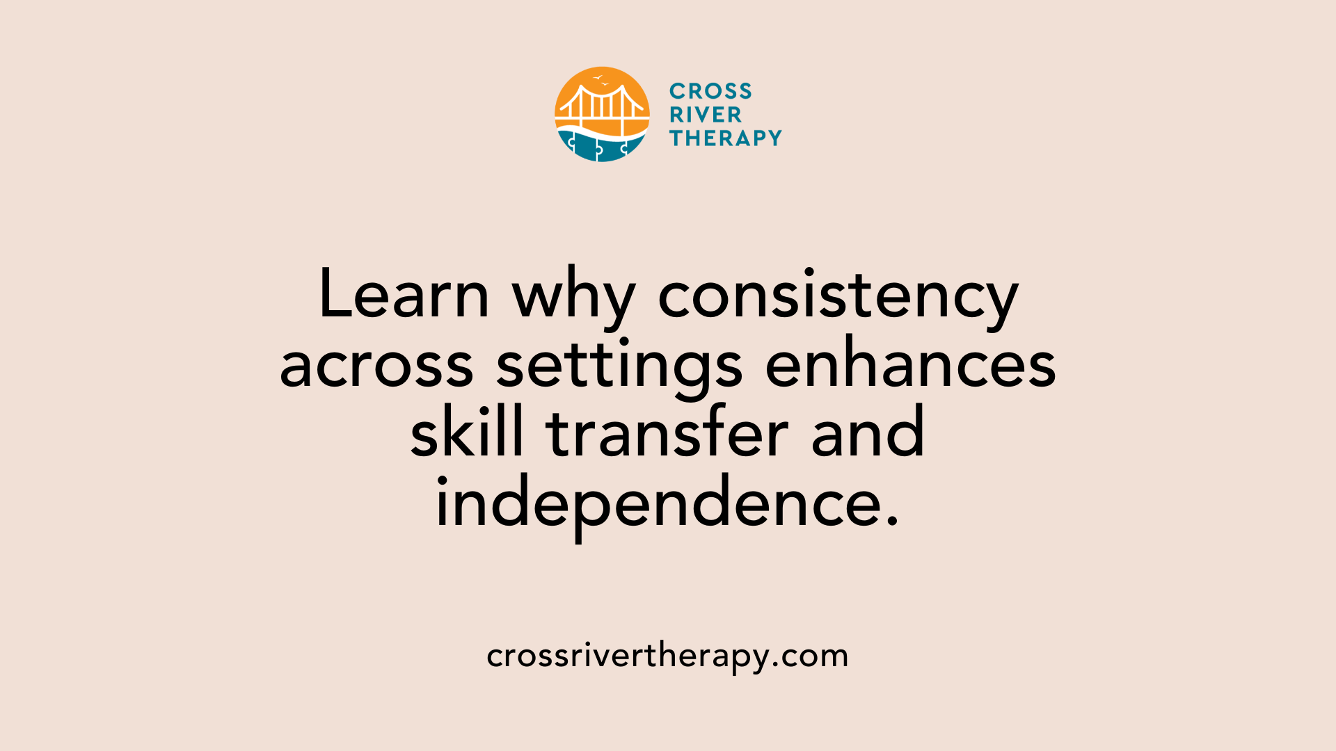 Learn why consistency across settings enhances skill transfer and independence.