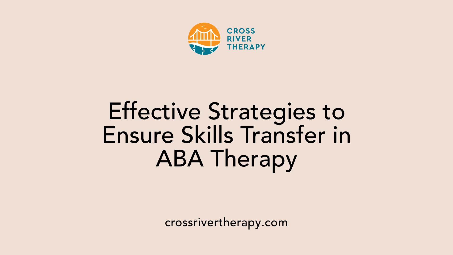 Effective Strategies to Ensure Skills Transfer in ABA Therapy