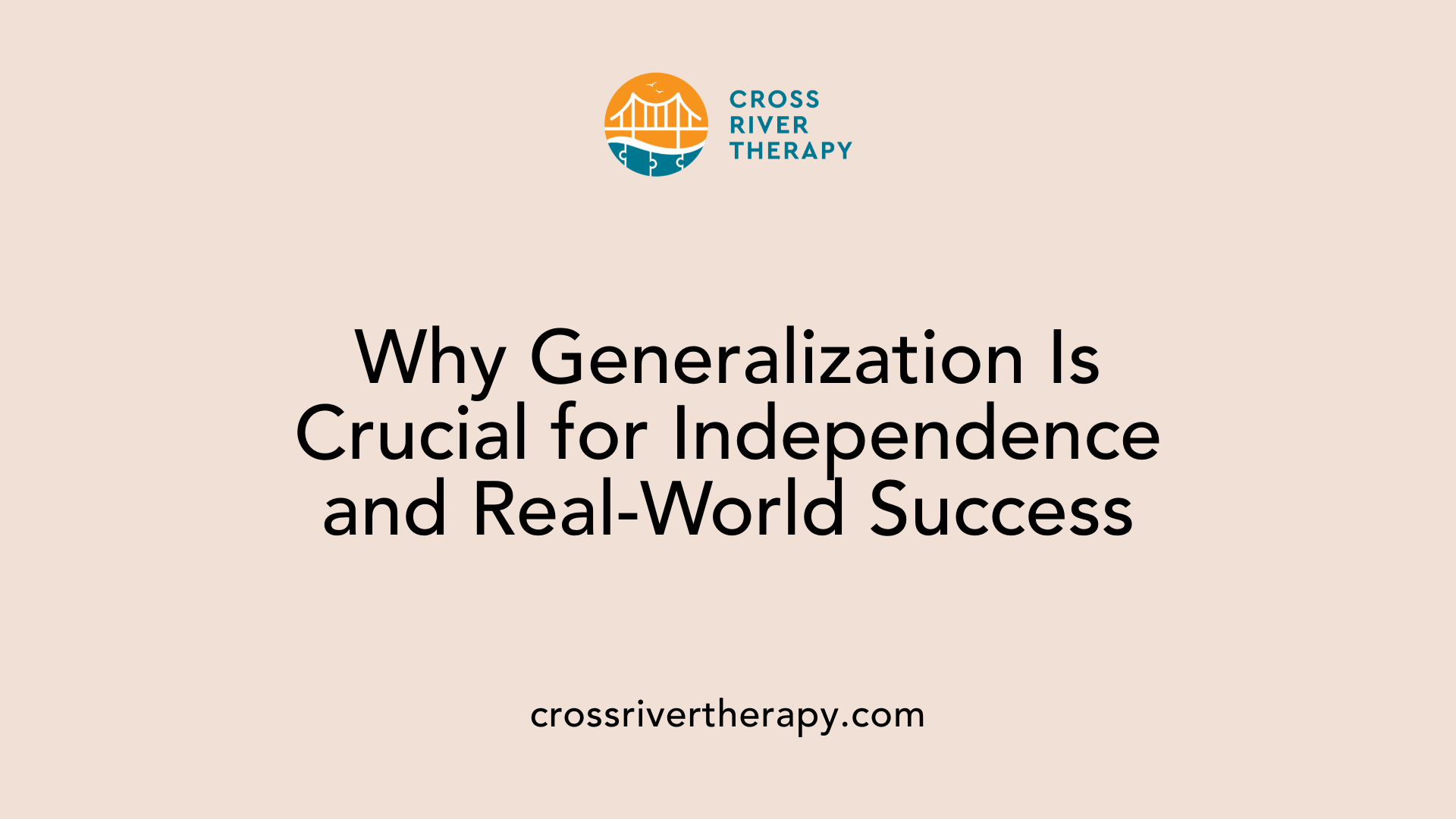 Why Generalization Is Crucial for Independence and Real-World Success