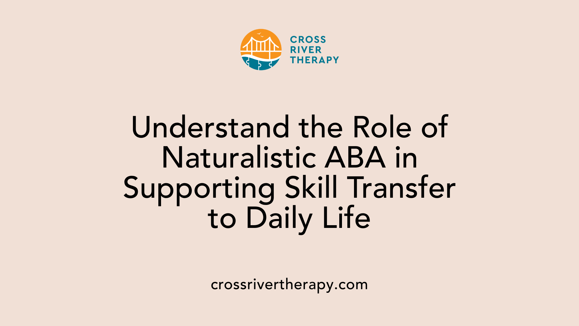 Understand the Role of Naturalistic ABA in Supporting Skill Transfer to Daily Life