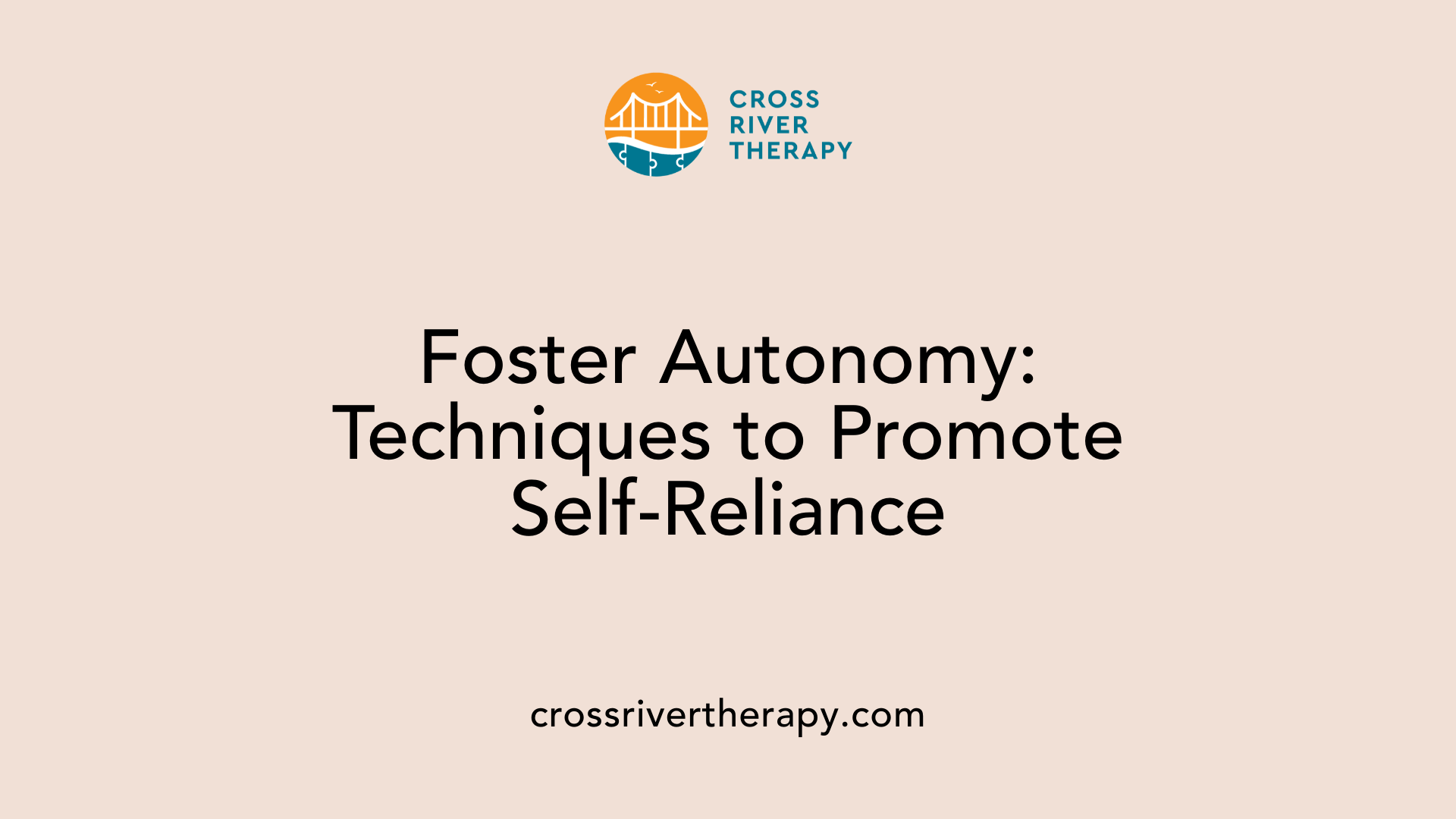 Foster Autonomy: Techniques to Promote Self-Reliance