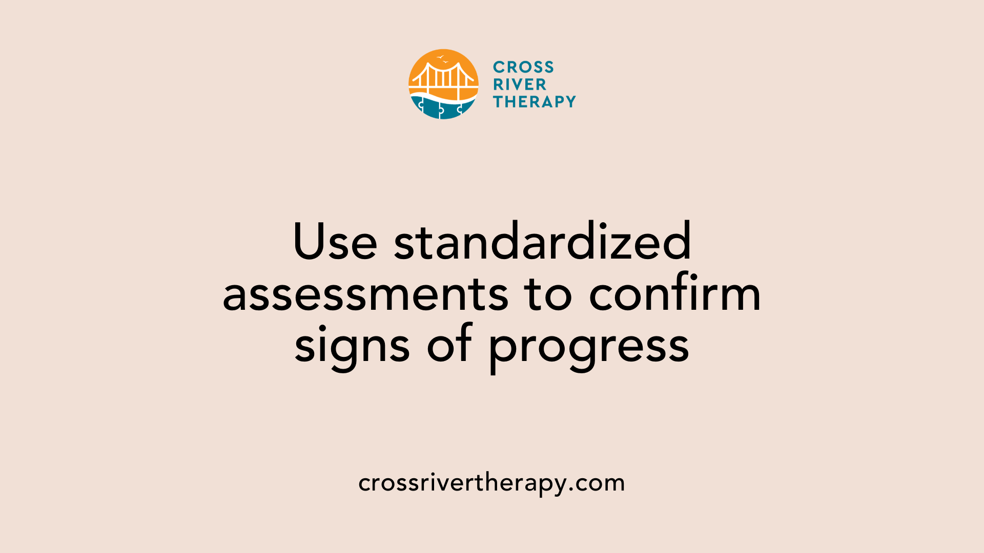 Use standardized assessments to confirm signs of progress