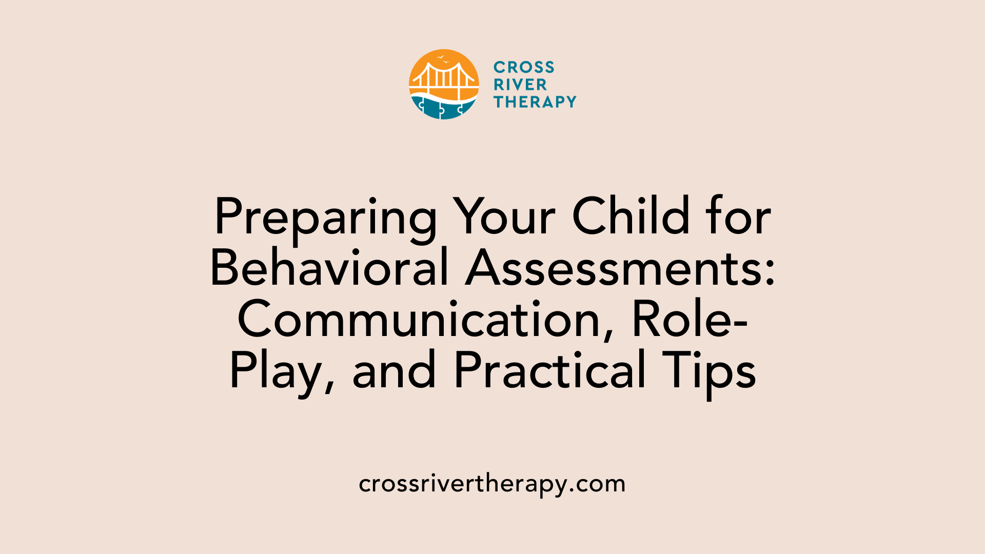 Preparing Your Child for Behavioral Assessments: Communication, Role-Play, and Practical Tips
