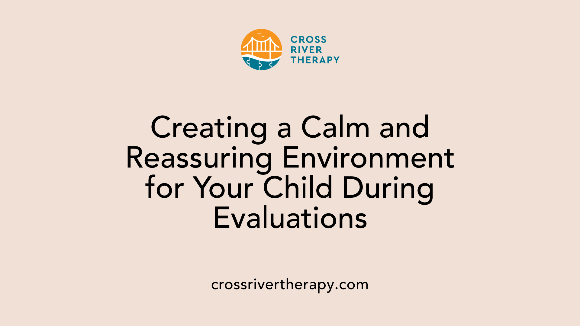 Creating a Calm and Reassuring Environment for Your Child During Evaluations