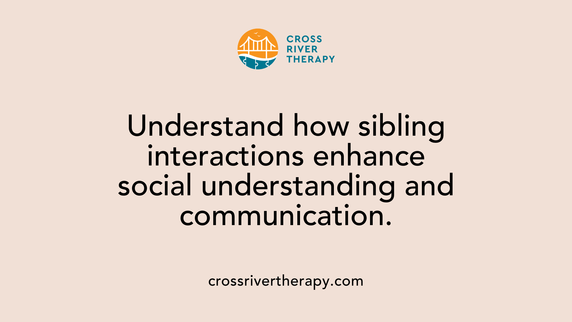 Understand how sibling interactions enhance social understanding and communication.