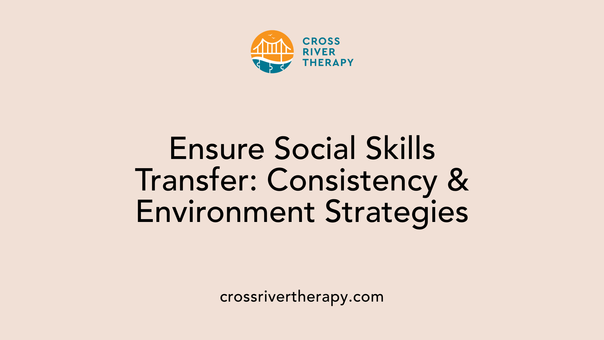 Ensure Social Skills Transfer: Consistency &amp; Environment Strategies