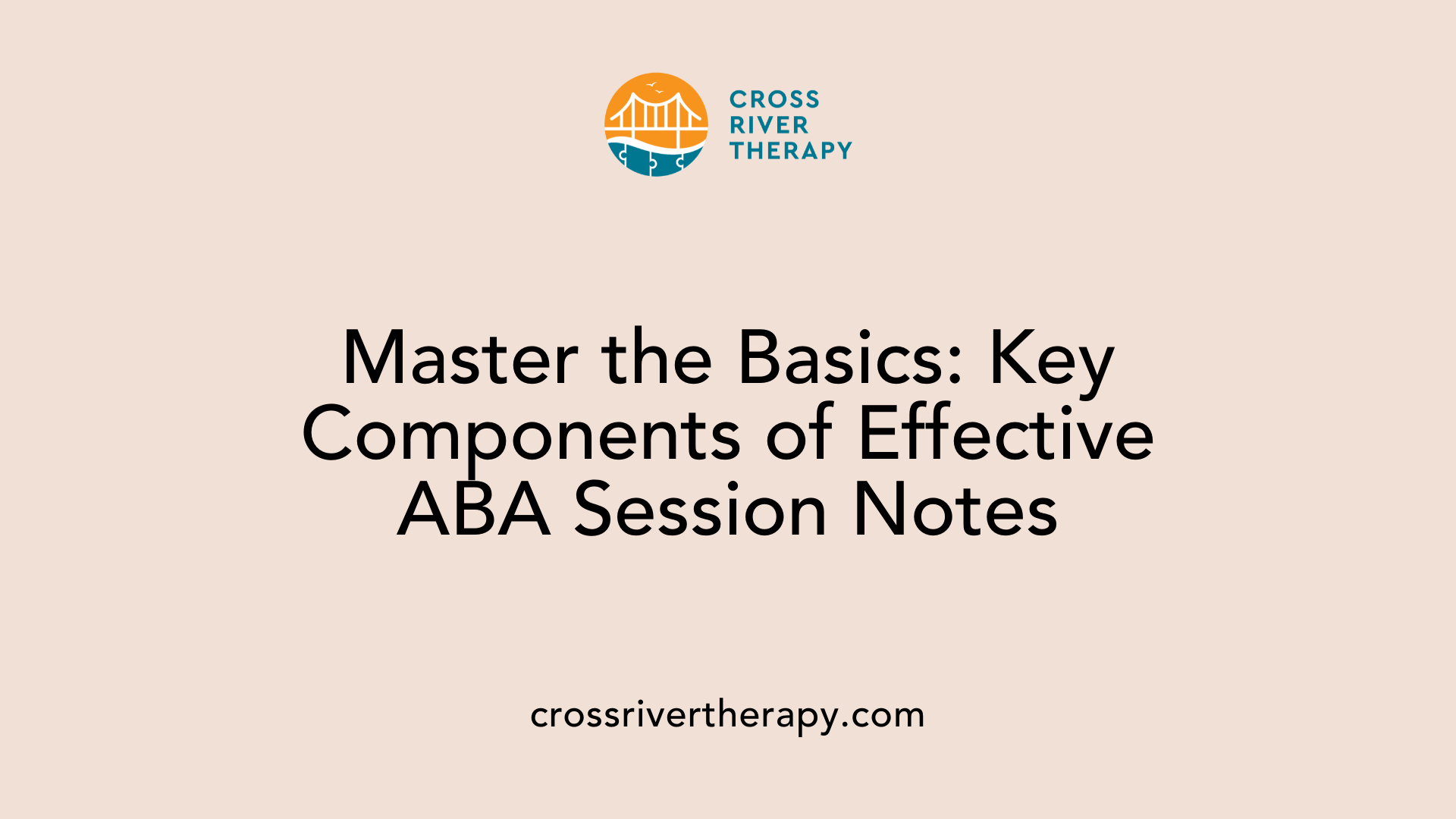 Master the Basics: Key Components of Effective ABA Session Notes