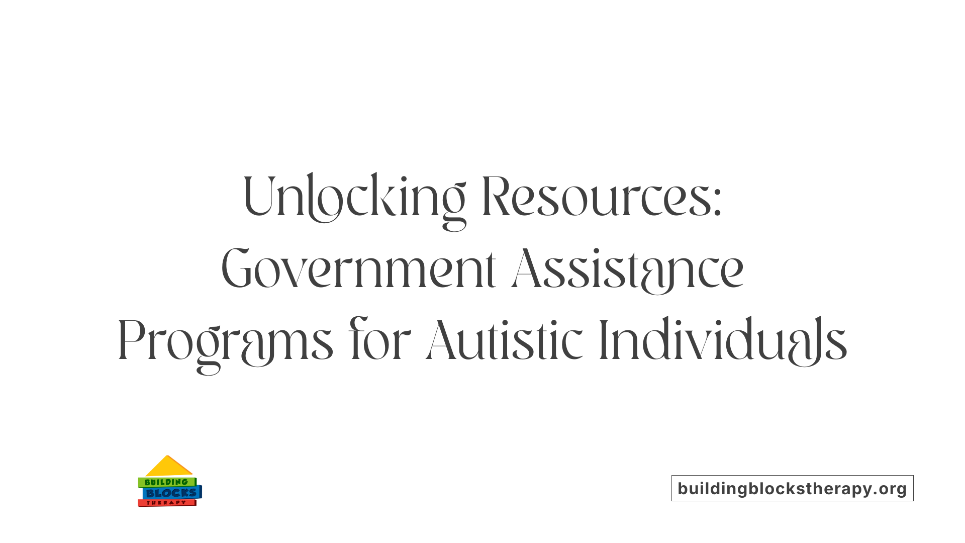 Unlocking Resources: Government Assistance Programs for Autistic Individuals
