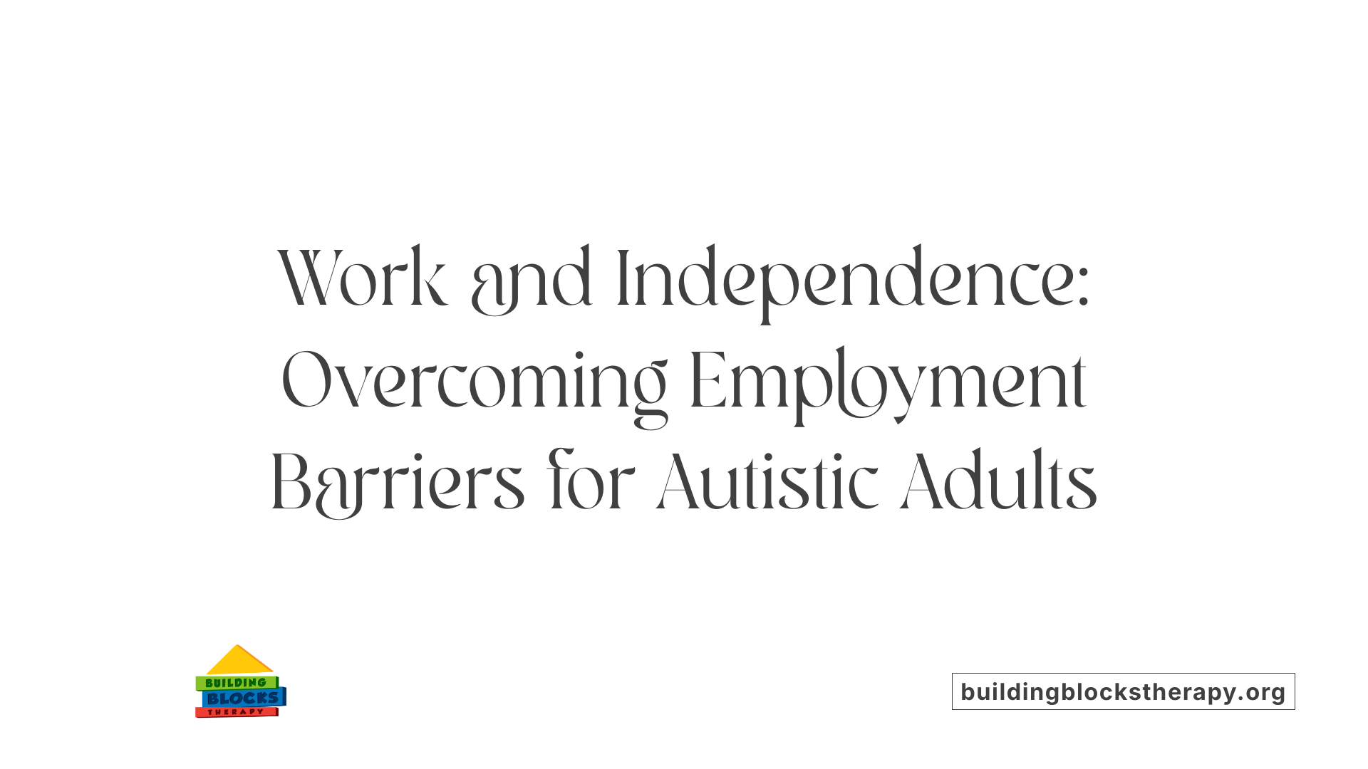 Work and Independence: Overcoming Employment Barriers for Autistic Adults
