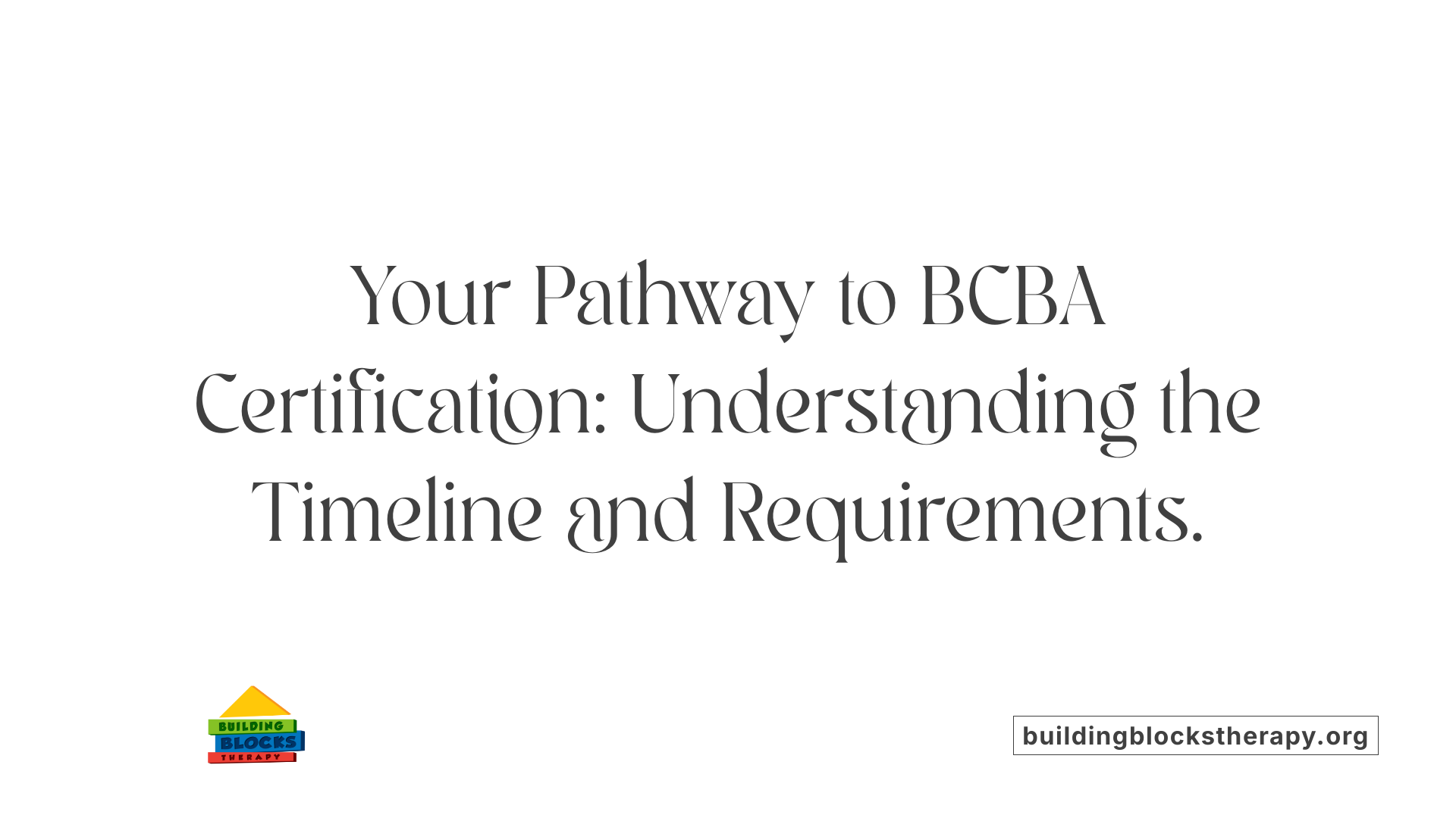 Your Pathway to BCBA Certification: Understanding the Timeline and Requirements.