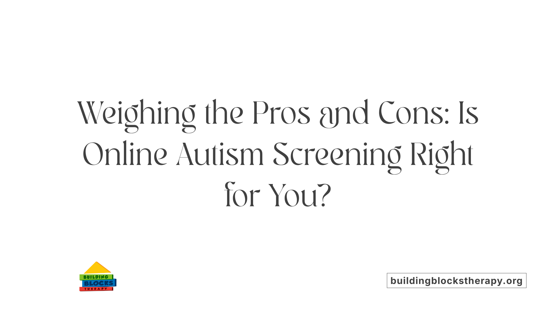 Weighing the Pros and Cons: Is Online Autism Screening Right for You?