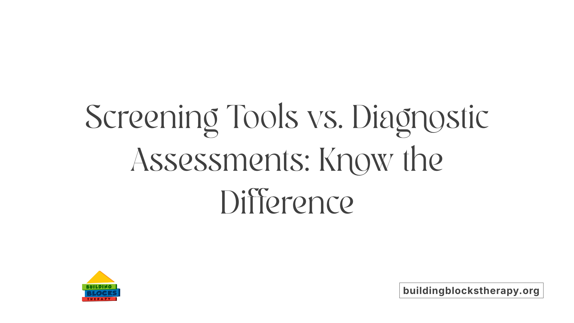Screening Tools vs. Diagnostic Assessments: Know the Difference