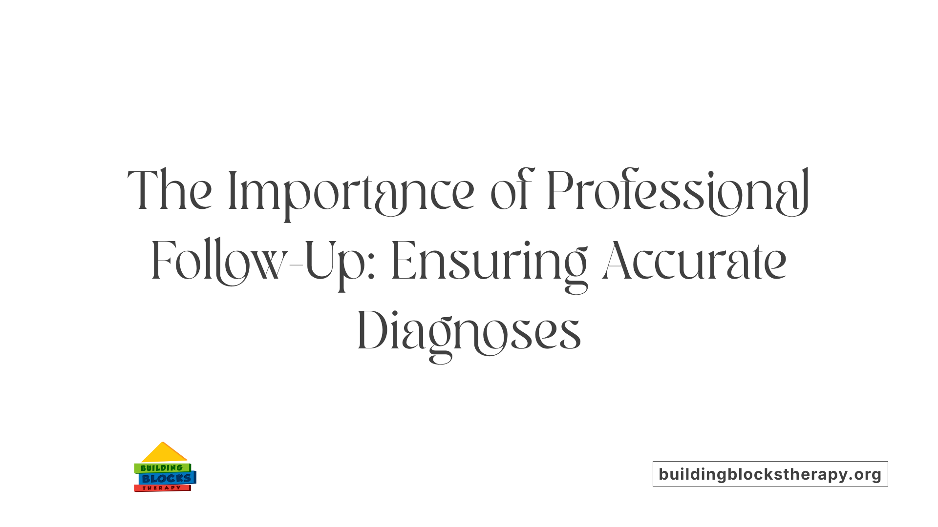 The Importance of Professional Follow-Up: Ensuring Accurate Diagnoses