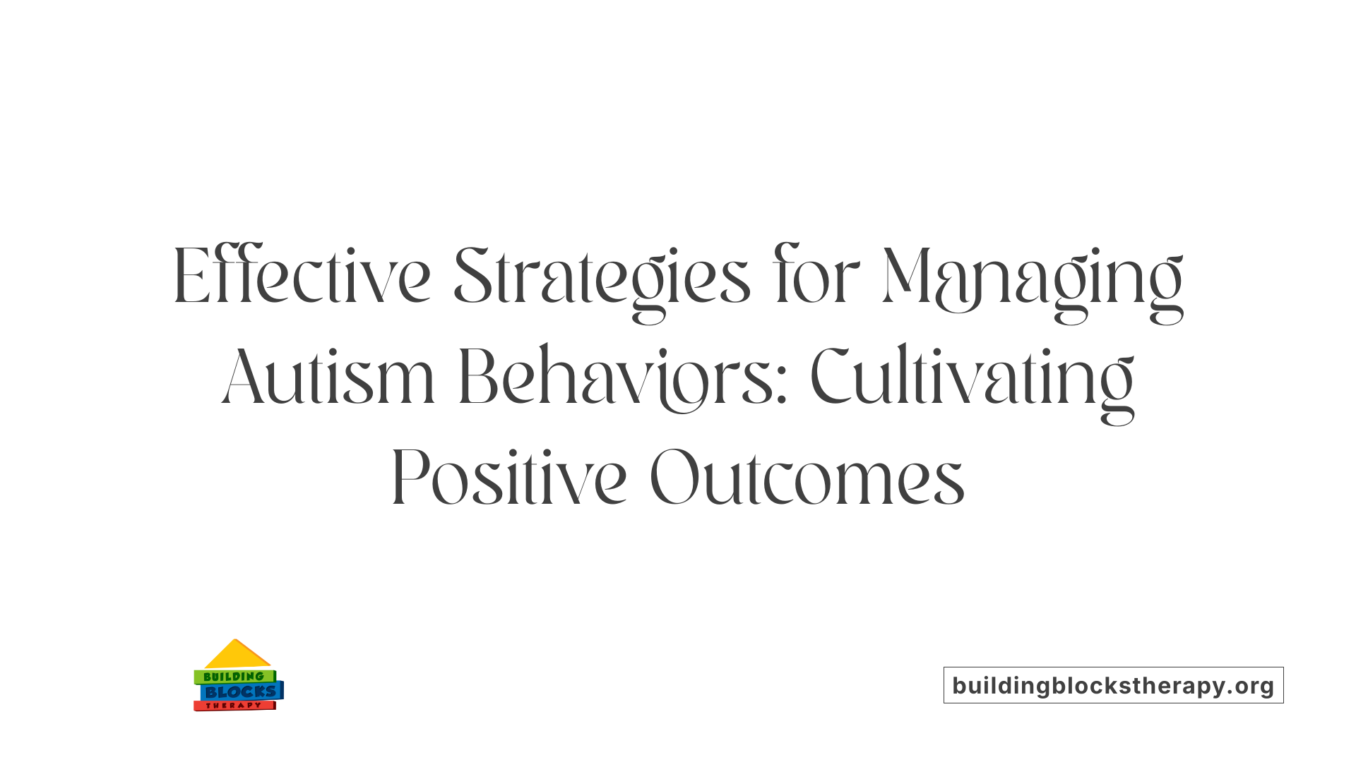 Effective Strategies for Managing Autism Behaviors: Cultivating Positive Outcomes