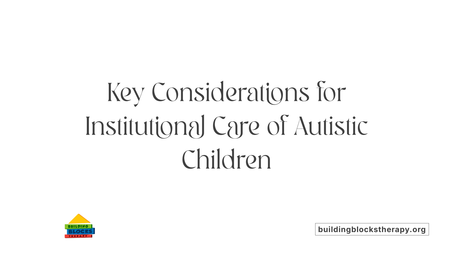 Key Considerations for Institutional Care of Autistic Children