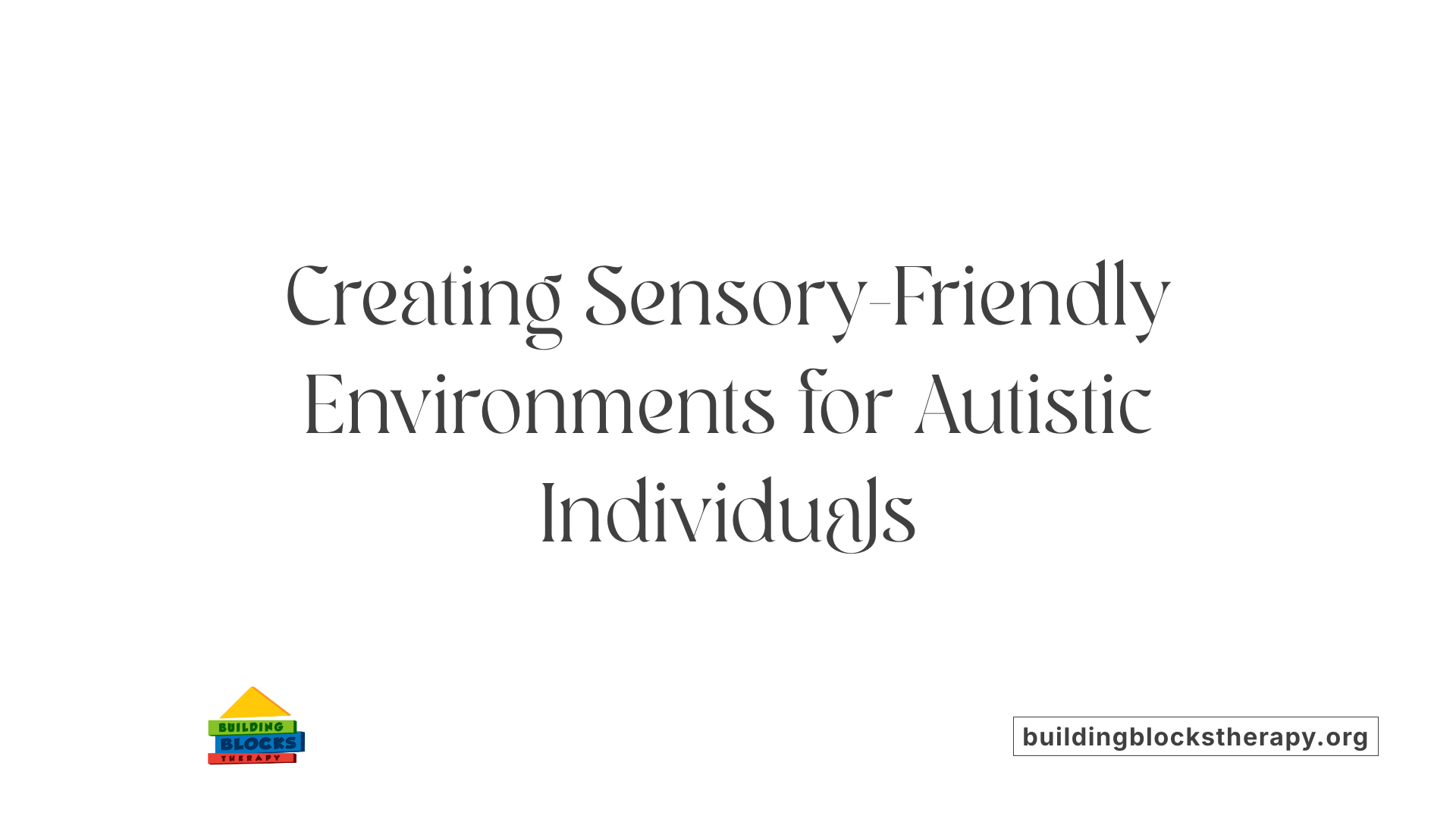 Creating Sensory-Friendly Environments for Autistic Individuals